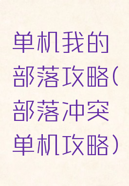 单机我的部落攻略(部落冲突单机攻略)