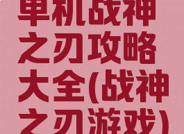 单机战神之刃攻略大全(战神之刃游戏)