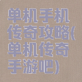 单机手机传奇攻略(单机传奇手游吧)