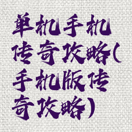 单机手机传奇攻略(手机版传奇攻略)