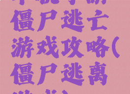 单机手游僵尸逃亡游戏攻略(僵尸逃离游戏)