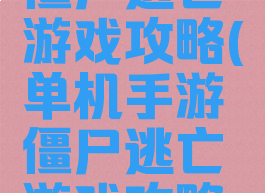 单机手游僵尸逃亡游戏攻略(单机手游僵尸逃亡游戏攻略大全)