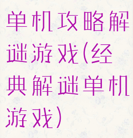单机攻略解谜游戏(经典解谜单机游戏)