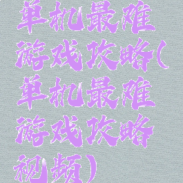 单机最难游戏攻略(单机最难游戏攻略视频)