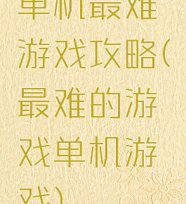 单机最难游戏攻略(最难的游戏单机游戏)