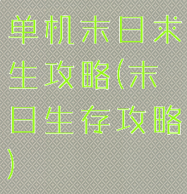 单机末日求生攻略(末日生存攻略)