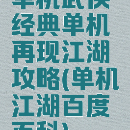 单机武侠经典单机再现江湖攻略(单机江湖百度百科)