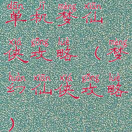 单机梦仙侠攻略(梦幻仙侠攻略)