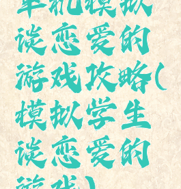 单机模拟谈恋爱的游戏攻略(模拟学生谈恋爱的游戏)