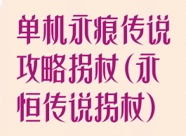 单机永痕传说攻略拐杖(永恒传说拐杖)