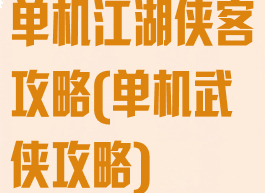 单机江湖侠客攻略(单机武侠攻略)