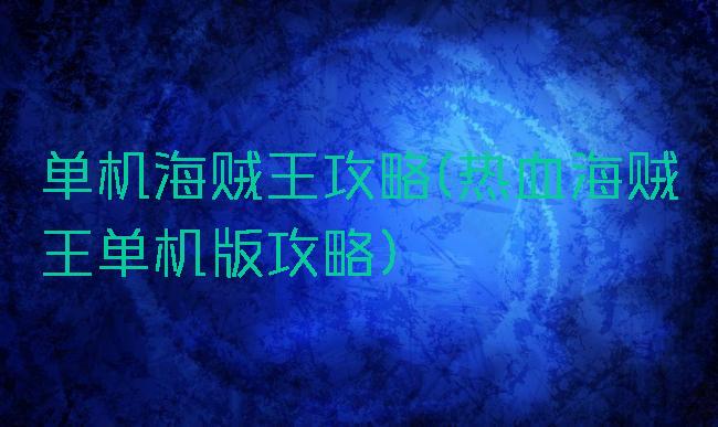 单机海贼王攻略(热血海贼王单机版攻略)