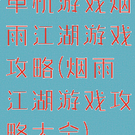 单机游戏烟雨江湖游戏攻略(烟雨江湖游戏攻略大全)