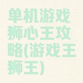 单机游戏狮心王攻略(游戏王狮王)