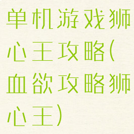 单机游戏狮心王攻略(血欲攻略狮心王)
