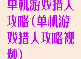 单机游戏猎人攻略(单机游戏猎人攻略视频)