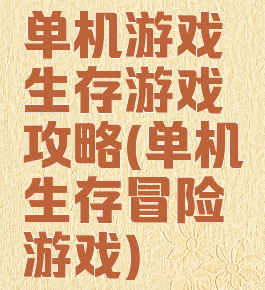 单机游戏生存游戏攻略(单机生存冒险游戏)