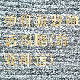 单机游戏神话攻略(游戏神话)