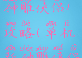 单机游戏神雕侠侣1攻略(单机新神雕侠侣攻略)