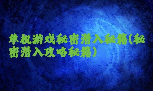 单机游戏秘密潜入秘籍(秘密潜入攻略秘籍)