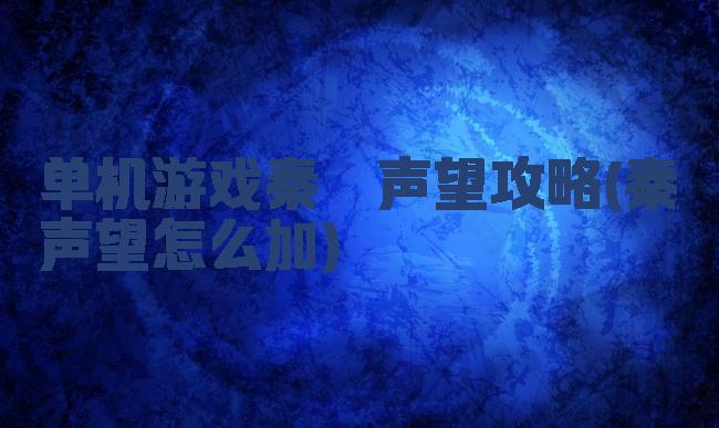 单机游戏秦殇声望攻略(秦殇声望怎么加)