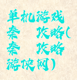 单机游戏秦殇攻略(秦殇攻略游侠网)