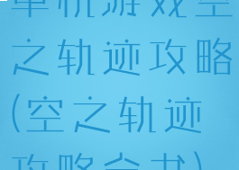 单机游戏空之轨迹攻略(空之轨迹攻略全书)