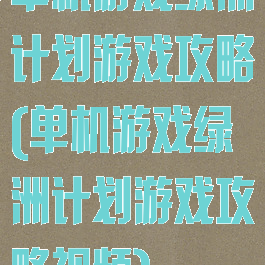 单机游戏绿洲计划游戏攻略(单机游戏绿洲计划游戏攻略视频)
