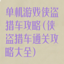 单机游戏侠盗猎车攻略(侠盗猎车通关攻略大全)