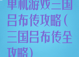 单机游戏三国吕布传攻略(三国吕布传全攻略)
