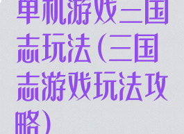 单机游戏三国志玩法(三国志游戏玩法攻略)