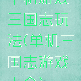 单机游戏三国志玩法(单机三国志游戏大全)