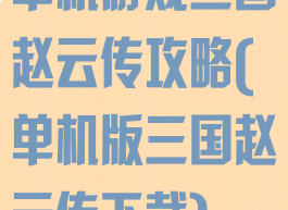 单机游戏三国赵云传攻略(单机版三国赵云传下载)