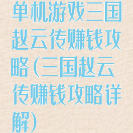 单机游戏三国赵云传赚钱攻略(三国赵云传赚钱攻略详解)