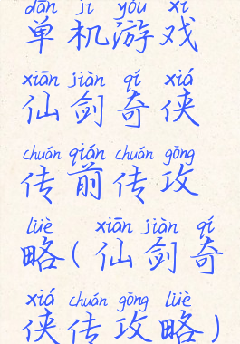 单机游戏仙剑奇侠传前传攻略(仙剑奇侠传攻略)