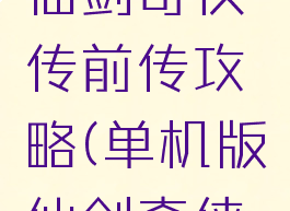 单机游戏仙剑奇侠传前传攻略(单机版仙剑奇侠传攻略)