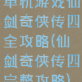 单机游戏仙剑奇侠传四全攻略(仙剑奇侠传四完整攻略)