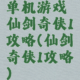 单机游戏仙剑奇侠1攻略(仙剑奇侠1攻略)