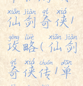 单机游戏仙剑奇侠1攻略(仙剑奇侠传1单机攻略)