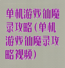 单机游戏仙魔录攻略(单机游戏仙魔录攻略视频)