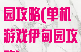 单机游戏伊甸园攻略(单机游戏伊甸园攻略)