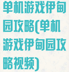 单机游戏伊甸园攻略(单机游戏伊甸园攻略视频)