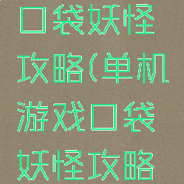 单机游戏口袋妖怪攻略(单机游戏口袋妖怪攻略图文)