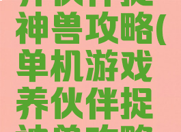 单机游戏养伙伴捉神兽攻略(单机游戏养伙伴捉神兽攻略视频)