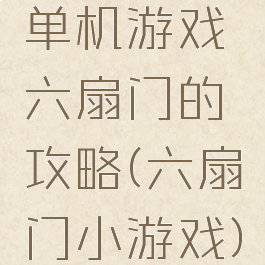单机游戏六扇门的攻略(六扇门小游戏)