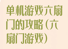 单机游戏六扇门的攻略(六扇门游戏)