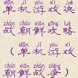 单机游戏决战朝鲜攻略(单机游戏朝鲜战争)