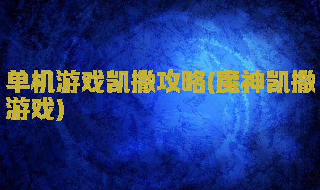 单机游戏凯撒攻略(魔神凯撒游戏)