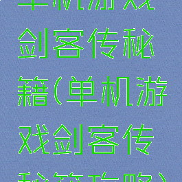单机游戏剑客传秘籍(单机游戏剑客传秘籍攻略)