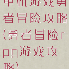 单机游戏勇者冒险攻略(勇者冒险rpg游戏攻略)